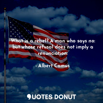  What is a rebel? A man who says no: but whose refusal does not imply a renunciat... - Albert Camus - Quotes Donut