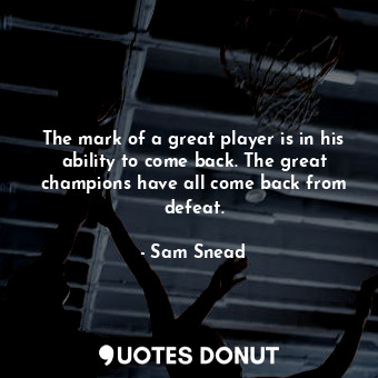  The mark of a great player is in his ability to come back. The great champions h... - Sam Snead - Quotes Donut