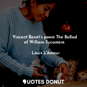  Vincent Benét’s poem The Ballad of William Sycamore.... - Louis L&#039;Amour - Quotes Donut