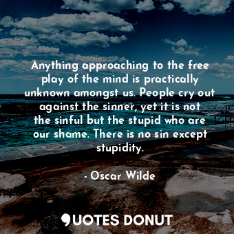  Anything approaching to the free play of the mind is practically unknown amongst... - Oscar Wilde - Quotes Donut