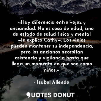  «Hay diferencia entre vejez y ancianidad. No es cosa de edad, sino de estado de ... - Isabel Allende - Quotes Donut
