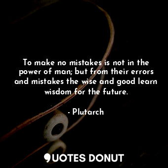  To make no mistakes is not in the power of man; but from their errors and mistak... - Plutarch - Quotes Donut