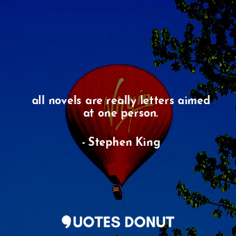  all novels are really letters aimed at one person.... - Stephen King - Quotes Donut