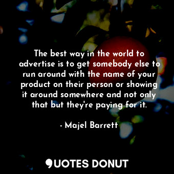  The best way in the world to advertise is to get somebody else to run around wit... - Majel Barrett - Quotes Donut