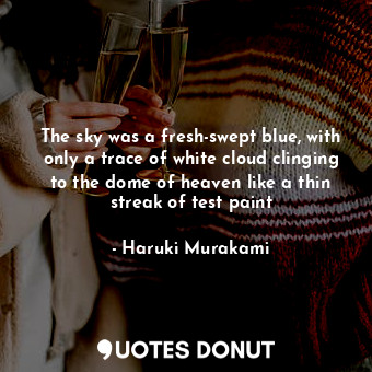  The sky was a fresh-swept blue, with only a trace of white cloud clinging to the... - Haruki Murakami - Quotes Donut