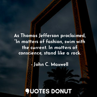  As Thomas Jefferson proclaimed, “In matters of fashion, swim with the current. I... - John C. Maxwell - Quotes Donut