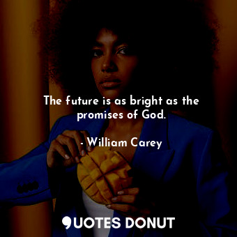  The future is as bright as the promises of God.... - William Carey - Quotes Donut