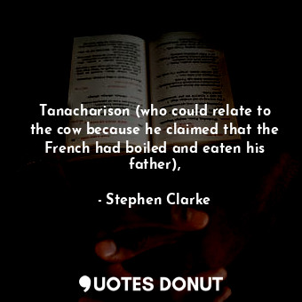  Tanacharison (who could relate to the cow because he claimed that the French had... - Stephen Clarke - Quotes Donut