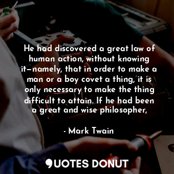  He had discovered a great law of human action, without knowing it—namely, that i... - Mark Twain - Quotes Donut
