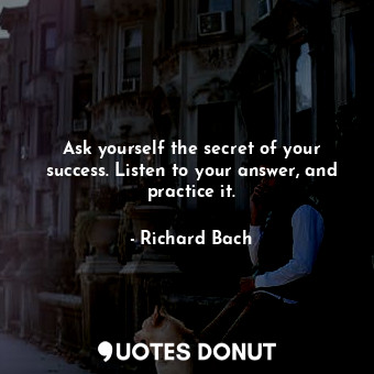  Ask yourself the secret of your success. Listen to your answer, and practice it.... - Richard Bach - Quotes Donut