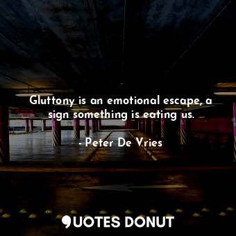  Gluttony is an emotional escape, a sign something is eating us.... - Peter De Vries - Quotes Donut