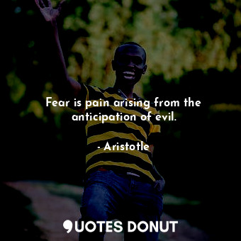  Fear is pain arising from the anticipation of evil.... - Aristotle - Quotes Donut