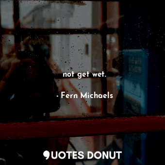  not get wet.... - Fern Michaels - Quotes Donut