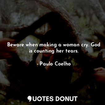  Beware when making a woman cry. God is counting her tears.... - Paulo Coelho - Quotes Donut