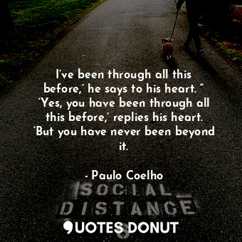  I’ve been through all this before,’ he says to his heart. “ ‘Yes, you have been ... - Paulo Coelho - Quotes Donut
