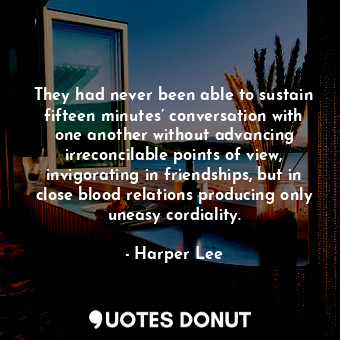  They had never been able to sustain fifteen minutes’ conversation with one anoth... - Harper Lee - Quotes Donut