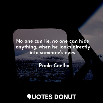  No one can lie, no one can hide anything, when he looks directly into someone's ... - Paulo Coelho - Quotes Donut