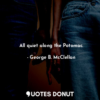  All quiet along the Potomac.... - George B. McClellan - Quotes Donut