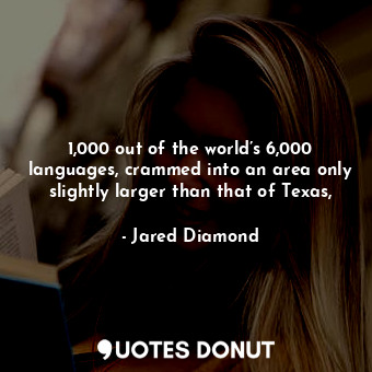  1,000 out of the world’s 6,000 languages, crammed into an area only slightly lar... - Jared Diamond - Quotes Donut