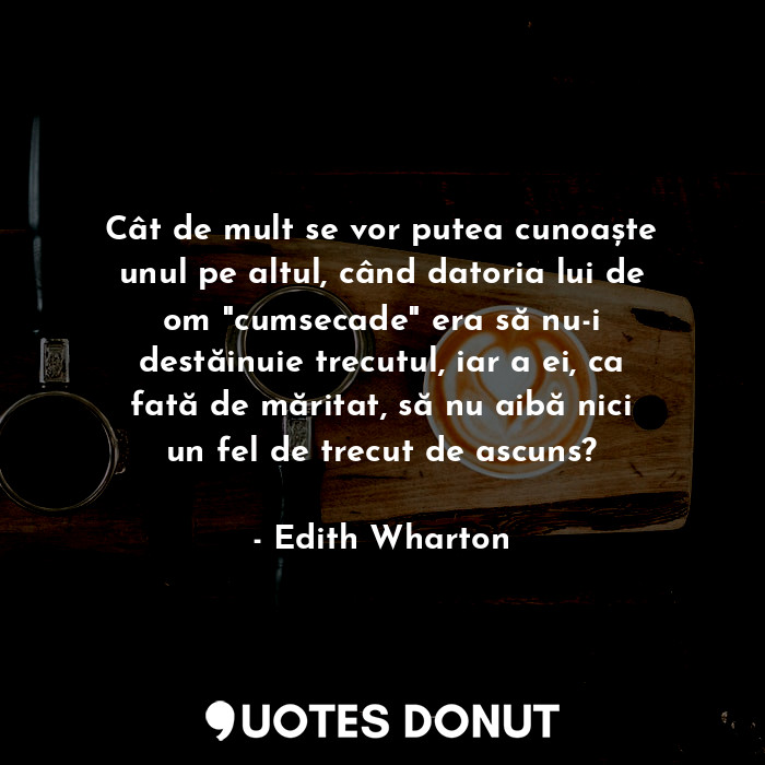 Cât de mult se vor putea cunoaște unul pe altul, când datoria lui de om "cumsecade" era să nu-i destăinuie trecutul, iar a ei, ca fată de măritat, să nu aibă nici un fel de trecut de ascuns?