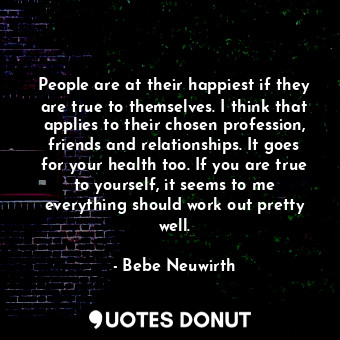  People are at their happiest if they are true to themselves. I think that applie... - Bebe Neuwirth - Quotes Donut