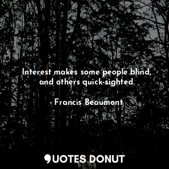  Interest makes some people blind, and others quick-sighted.... - Francis Beaumont - Quotes Donut