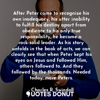  After Peter came to recognize his own inadequacy, his utter inability to fulfill... - Charles R. Swindoll - Quotes Donut