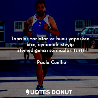  Tanrılar zar atar ve bunu yaparken bize, oynamak isteyip istemediğimizi sormazla... - Paulo Coelho - Quotes Donut