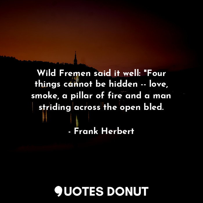  Wild Fremen said it well: "Four things cannot be hidden -- love, smoke, a pillar... - Frank Herbert - Quotes Donut