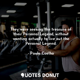  They were seeking the treasure of their Personal Legend, without wanting actuall... - Paulo Coelho - Quotes Donut