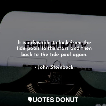  It is advisable to look from the tide pools to the stars and then back to the ti... - John Steinbeck - Quotes Donut