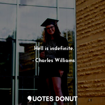  Hell is indefinite.... - Charles Williams - Quotes Donut