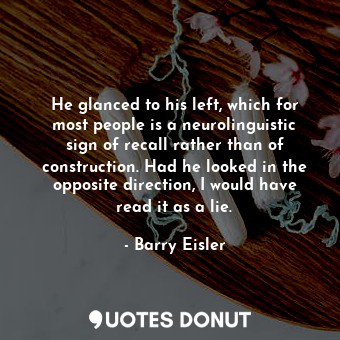  He glanced to his left, which for most people is a neurolinguistic sign of recal... - Barry Eisler - Quotes Donut