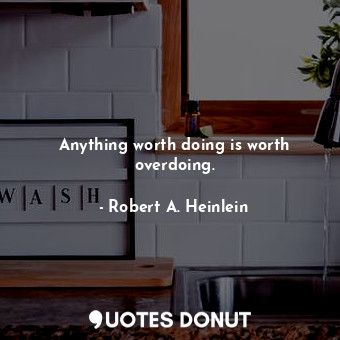  Anything worth doing is worth overdoing.... - Robert A. Heinlein - Quotes Donut
