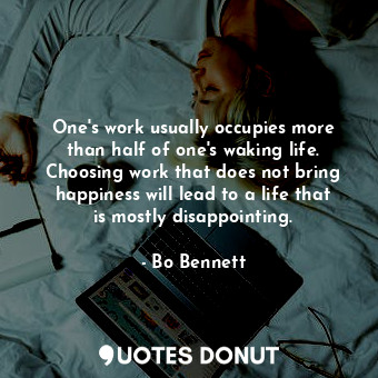  One&#39;s work usually occupies more than half of one&#39;s waking life. Choosin... - Bo Bennett - Quotes Donut