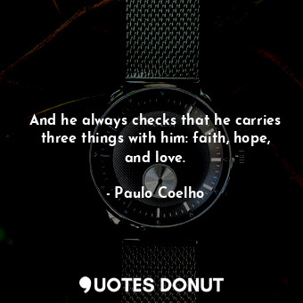  And he always checks that he carries three things with him: faith, hope, and lov... - Paulo Coelho - Quotes Donut