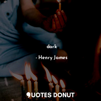  dark... - Henry James - Quotes Donut