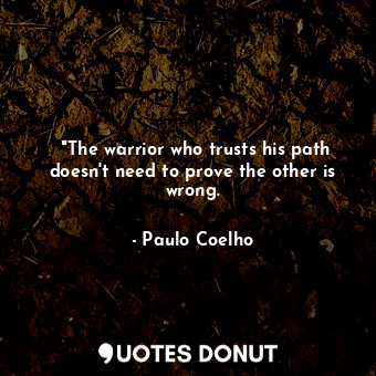  ‎"The warrior who trusts his path doesn't need to prove the other is wrong.... - Paulo Coelho - Quotes Donut