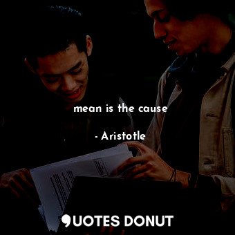  mean is the cause... - Aristotle - Quotes Donut