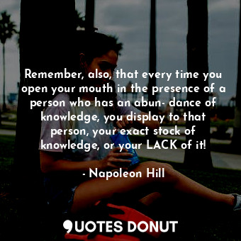  Remember, also, that every time you open your mouth in the presence of a person ... - Napoleon Hill - Quotes Donut