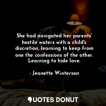  She had navigated her parents' hostile waters with a child's discretion, learnin... - Jeanette Winterson - Quotes Donut