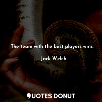  The team with the best players wins.... - Jack Welch - Quotes Donut