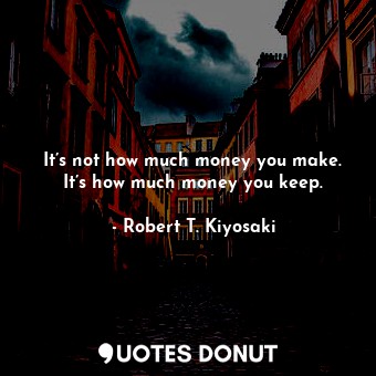 It’s not how much money you make. It’s how much money you keep.