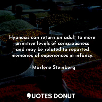  Hypnosis can return an adult to more primitive levels of consciousness and may b... - Marlene Steinberg - Quotes Donut