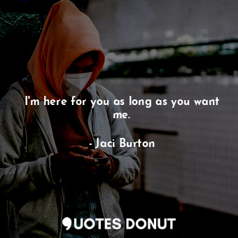  I'm here for you as long as you want me.... - Jaci Burton - Quotes Donut