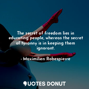  The secret of freedom lies in educating people, whereas the secret of tyranny is... - Maximilien Robespierre - Quotes Donut