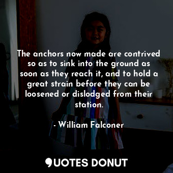  The anchors now made are contrived so as to sink into the ground as soon as they... - William Falconer - Quotes Donut