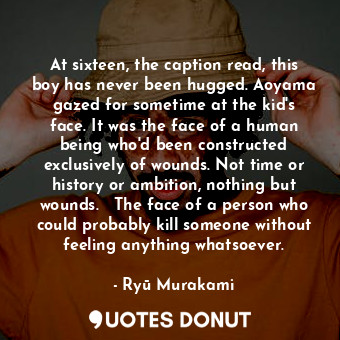  At sixteen, the caption read, this boy has never been hugged. Aoyama gazed for s... - Ryū Murakami - Quotes Donut
