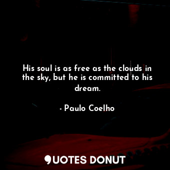  His soul is as free as the clouds in the sky, but he is committed to his dream.... - Paulo Coelho - Quotes Donut