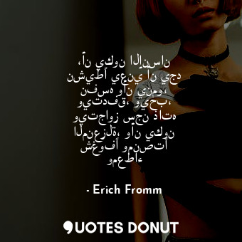  ،أن يكون الإنسان نشيطًا يعني أن يجد نفسه وأن ينمو، ويتدفق، ويحب، ويتجاوز سجن ذات... - Erich Fromm - Quotes Donut